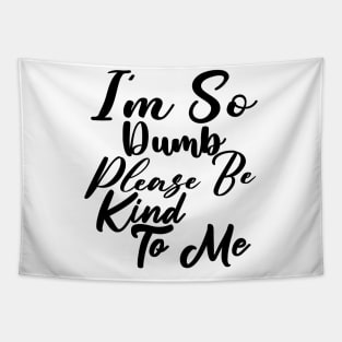 I'm so dump please be kind to me Tapestry