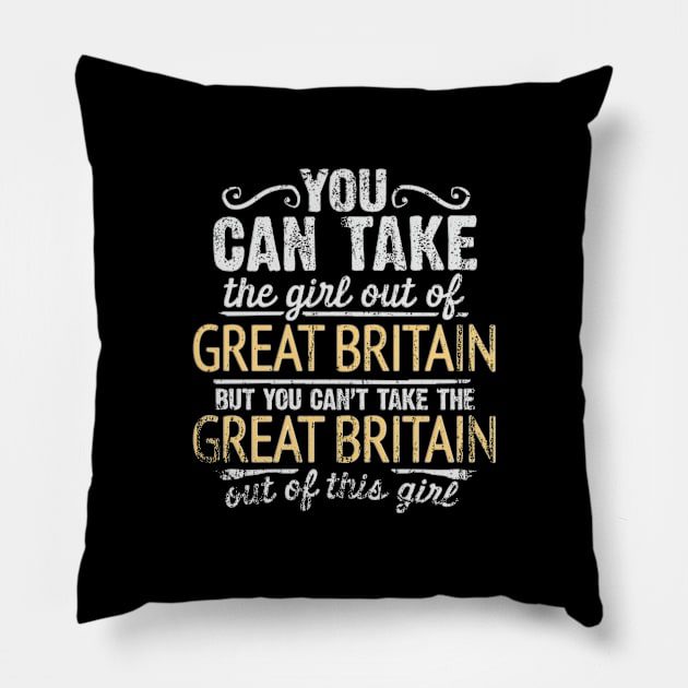 You Can Take The Girl Out Of Great Britain But You Cant Take The Great Britain Out Of The Girl Design - Gift for British With Great Britain Roots Pillow by Country Flags