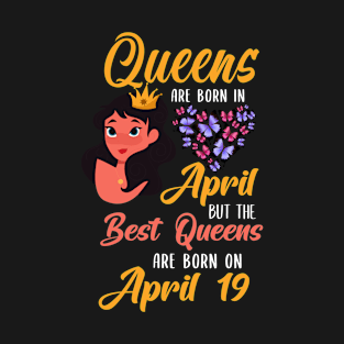 Lovely Gift For Girl - Queens Are Born In April But The Best Queens Are Born On April 19 T-Shirt