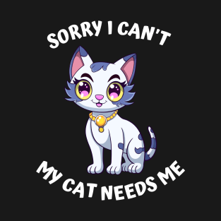 Sorry I Cant My Cat Needs Me, Funny Cat T-Shirt