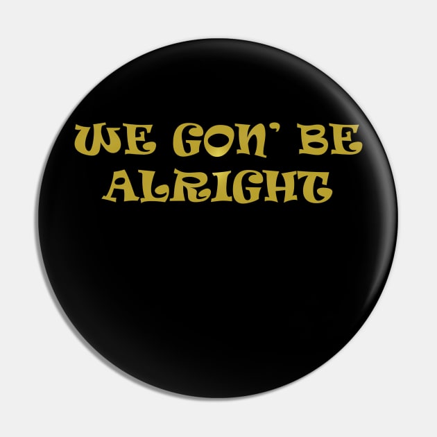 We Gon Be Alright Pin by IronLung Designs