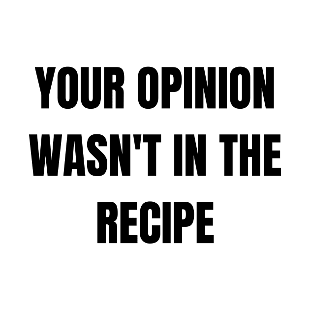 Your opinion wasn't in the recipe. Funny cooking gift by Clothing Spot 