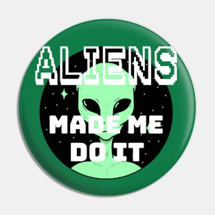 ALIENS MADE ME DO IT Pin