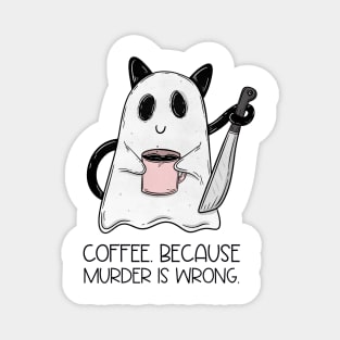 Coffee. Because murder is wrong Magnet