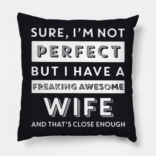 Sure I Am Not Perfect But I Have A Freaking Awesome Wife And That S Close Enough Wife Pillow by dieukieu81