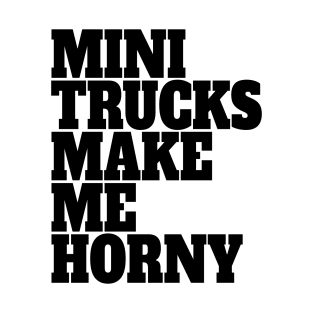 Mini Trucks Make Me Horny T-Shirt