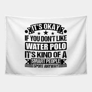 Water Polo Lover It's Okay If You Don't Like Water Polo It's Kind Of A Smart People Sports Anyway Tapestry