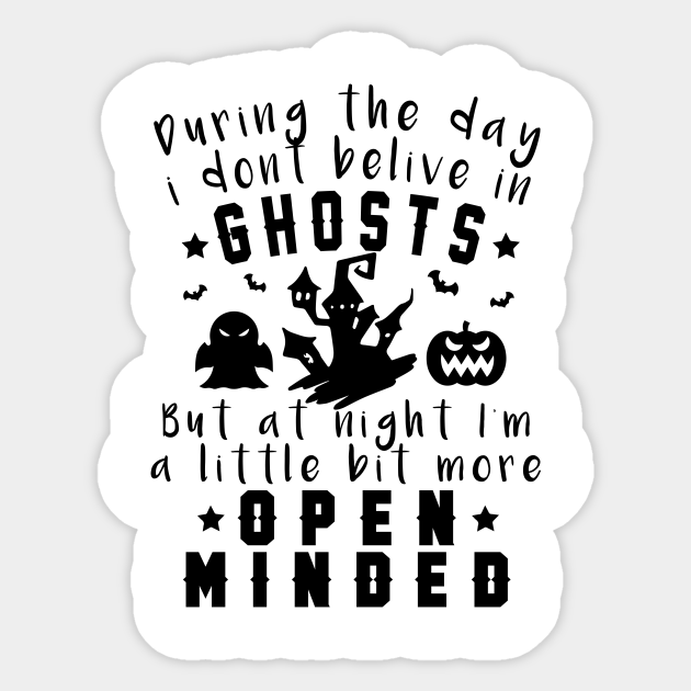 During The Day I Don T Believe In Ghosts But At Night I M A Little Bit More Open Minded Halloween Shirt 2020 Halloween Costume Gift Sticker Teepublic