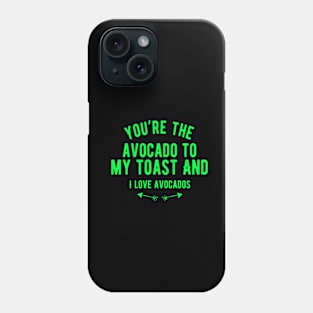 You're The Avocado To My Toast And I Love Avocados Phone Case