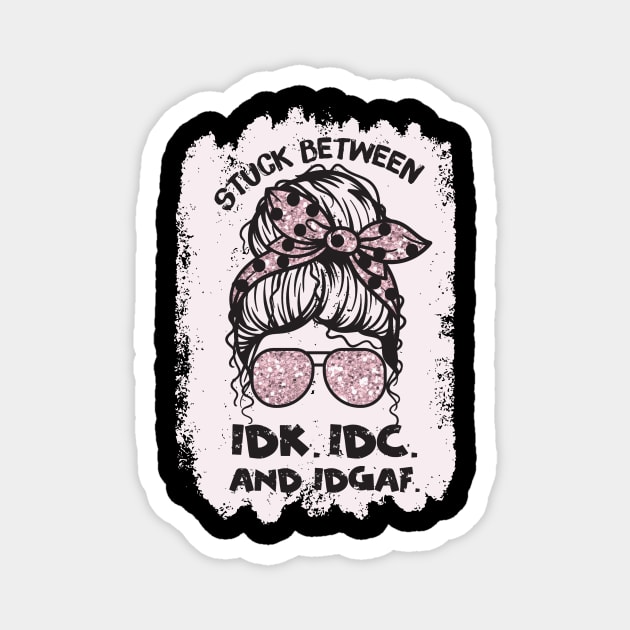 Stuck Between Idk Idc Idgaf Magnet by The WYLD Tribe