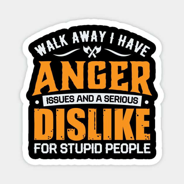 Walk away i have anger issues and a serious dislike for stupid people Magnet by TheDesignDepot