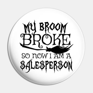 My Broom Broke So Now I Am A Salesperson - Halloween design Pin