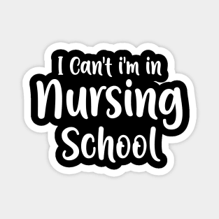 I Can't I'm In Nursing School Magnet