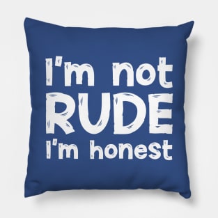 I’m Not Rude, I’m Honest Pillow