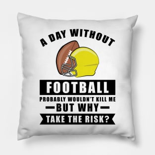 A day without Football probably wouldn't kill me but why take the risk Pillow