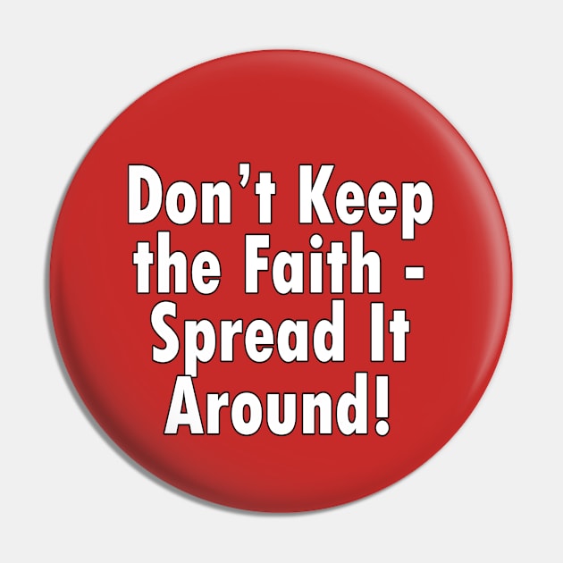 Jesus T-Shirts Don't Keep the Faith Spread it Around Pin by KSMusselman