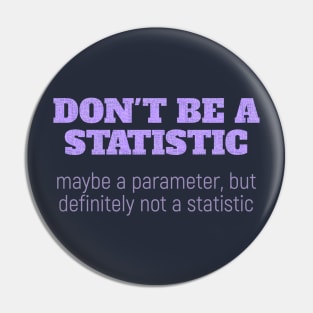 Don't Be a Statistic. Be a Parameter. Pin