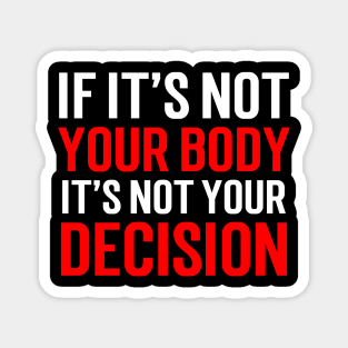 If it's not your body, It's not your choice....Abortion choice Quotes Magnet