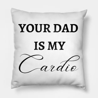 YOUR DAD IS MY CARDIO Pillow