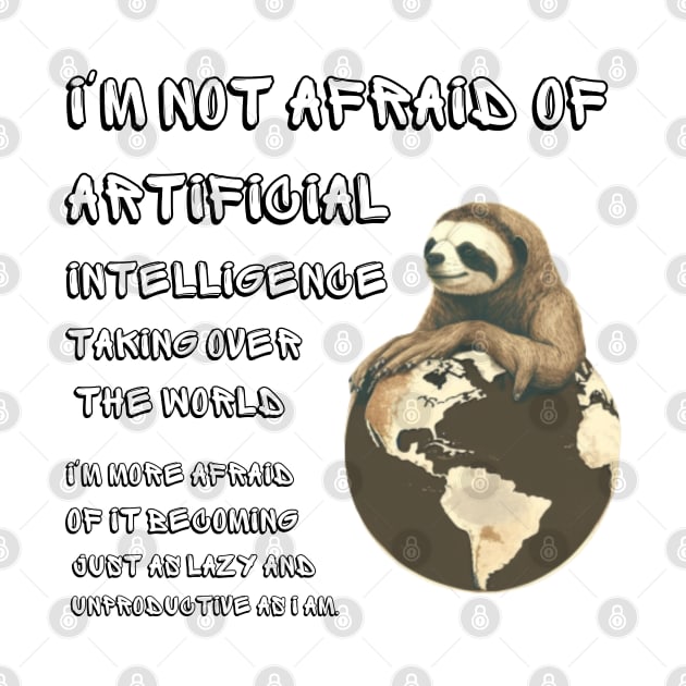 I'm not afraid of artificial intelligence taking over the world. I'm more afraid of it becoming just as lazy and unproductive as I am. by ThatSimply!