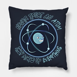 Never Trust An Atom, They Make Up Everything Pillow