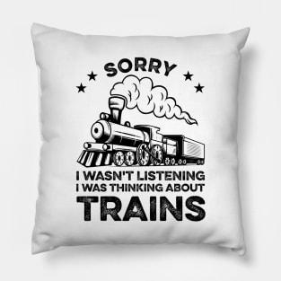 Sorry I Wasn't Listening I Was Thinking About Trains Funny Train Lover Pillow