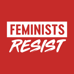 Feminists Resist T-Shirt