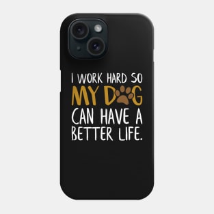 I Work Hard So My Dog Can Have A Better Life Funny Phone Case