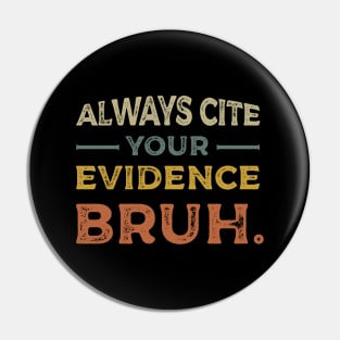 Funny Always Cite Your Evidence Bruh vintage Pin