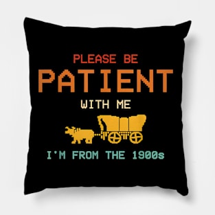 Please Be Patient With Me I'm From The 1900s Pillow