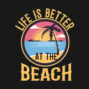 Life Is Better At The Beach Vacation Beach Summer Funny T-Shirt