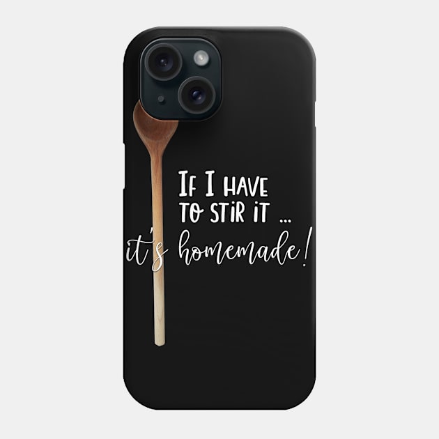 Food Puns Gift If I Have to Stir It It's Homemade Phone Case by StacysCellar