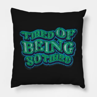 Tired of being so Tired earth green Pillow