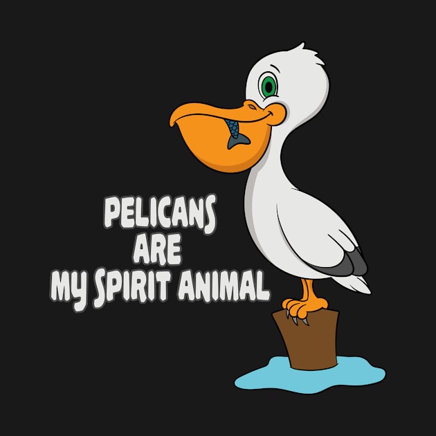 Pelicans Are My Spirit Animal Cartoon Bird by ChrisselDesigns