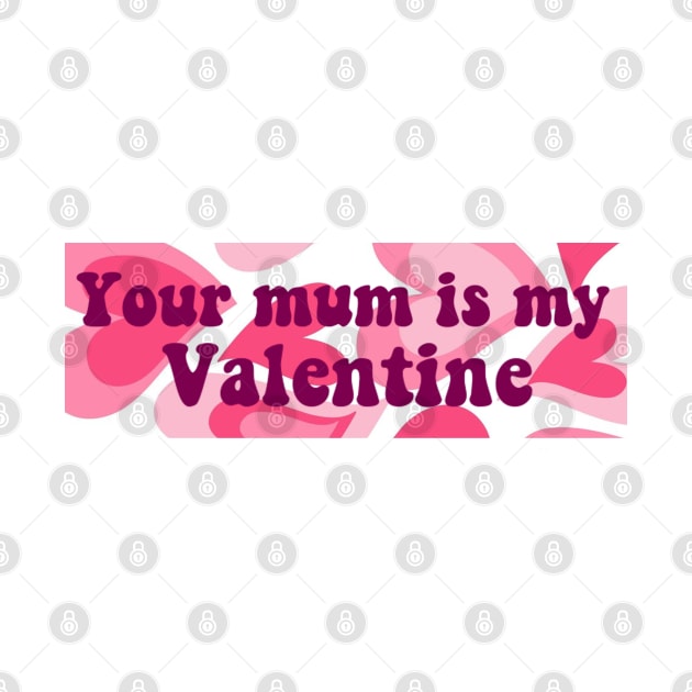 Your Mum Is My Valentine Bumper by casserolestan