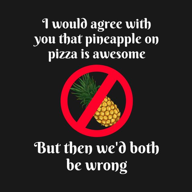 Pineapple On Pizza Should Be A Crime by ZombieTeesEtc