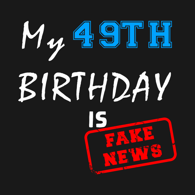 My 49th birthday is fake news by Flipodesigner