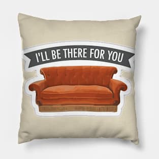 I’ll be there for you Pillow