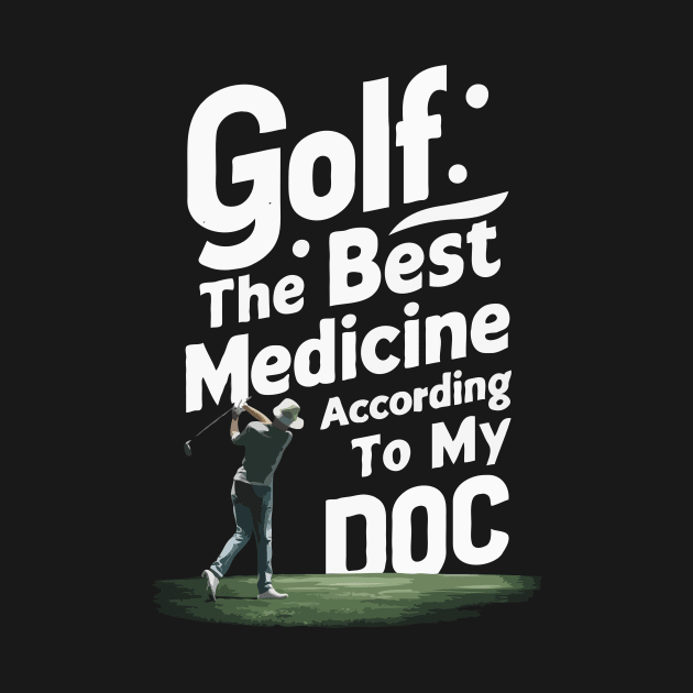 Golf, The Best Medicine According To My Doc. Golf by Chrislkf