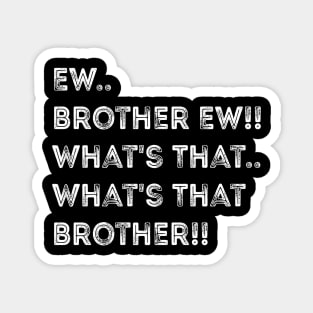Ew Brother Ew meme, funny What's That Brother? meme Magnet