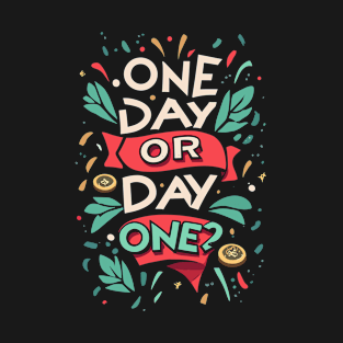 ONE DAY or DAY ONE? T-Shirt