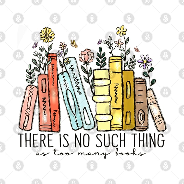 There Is No Such Thing As Too Many Books Bookworms Librarian by carlasm.Photographer