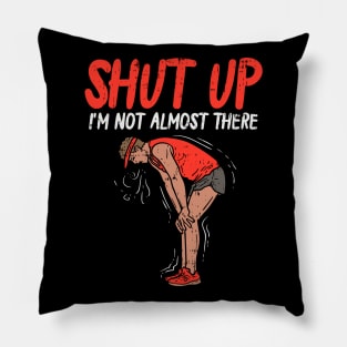 Shut up - I'm not almost there - Funny Running Pillow