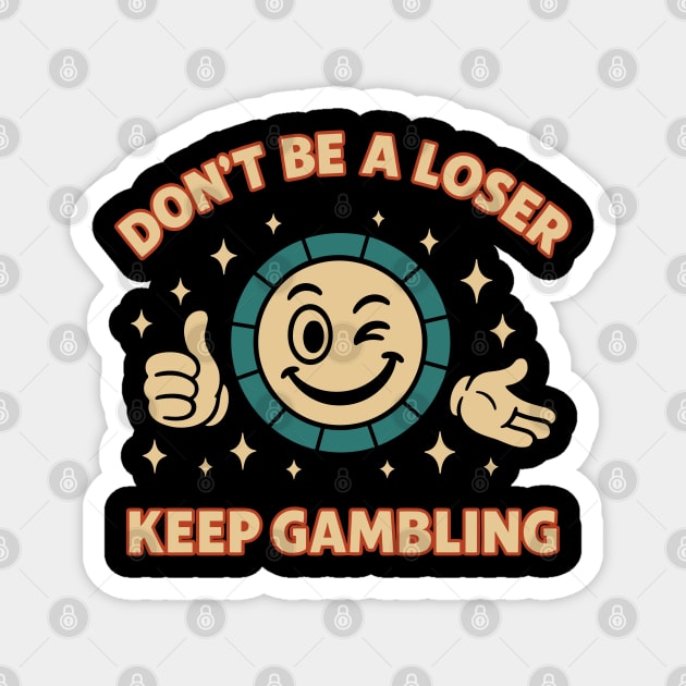 Don't Be A Loser Keep Gambling Casino Addict Sarcasm Magnet by Anticorporati