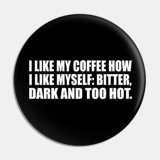 I like my Coffee how I like myself. Bitter, Dark and too hot Pin