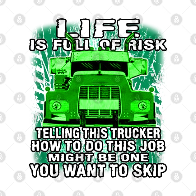 Life Is Full Of Risk #Trucker Truck Driver Trucker Heroes by Trucker Heroes