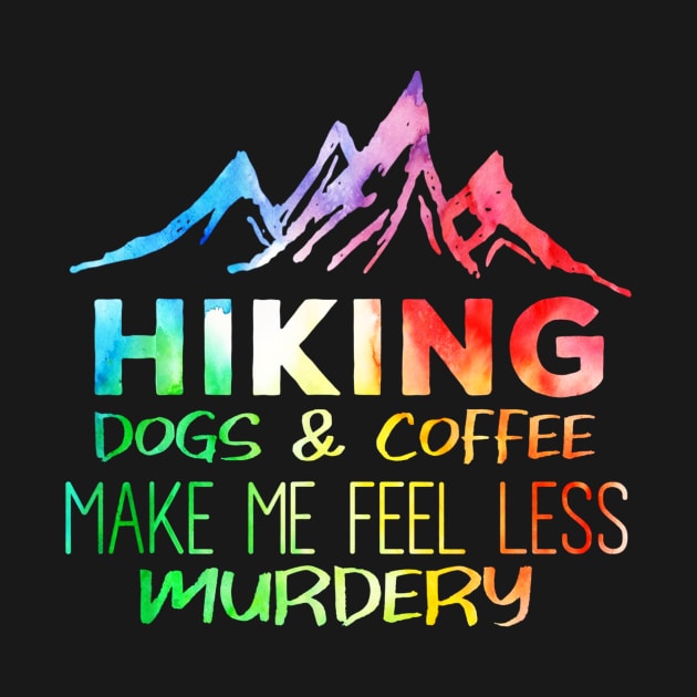 Hiking Dogs And Coffee Make Me Feel Less Murdery by Jipan