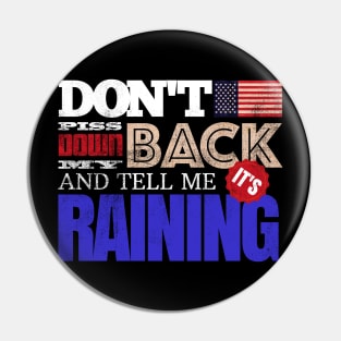 Don't Piss Down My Back And Tell Me It's Raining Pin