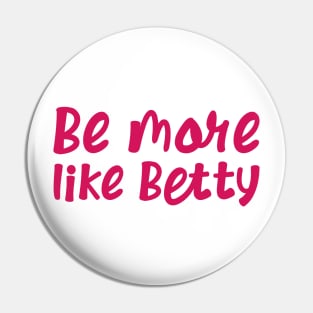 Funny Quote - Gift - Be more like Betty Pin