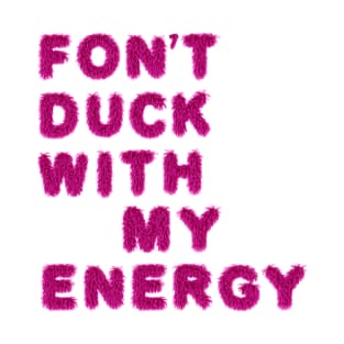 FON'T DUCK WITH MY ENERGY T-Shirt